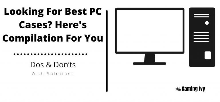 Looking For Best PC Cases? Here’s Compilation For You