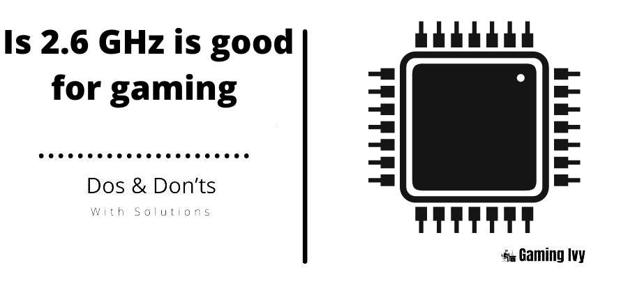Is 2.6 GHz is good for gaming