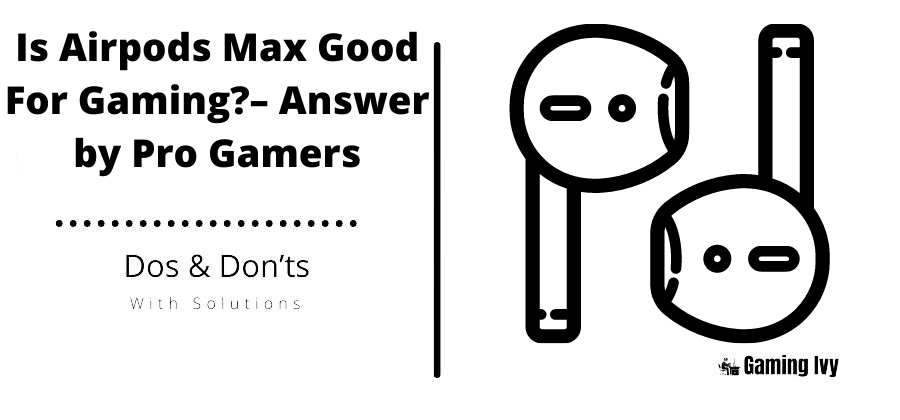 Is Airpods Max Good For Gaming?